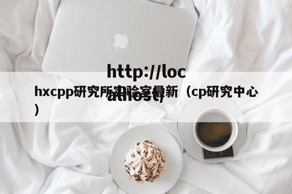 hxcpp研究所实验室最新（cp研究中心）